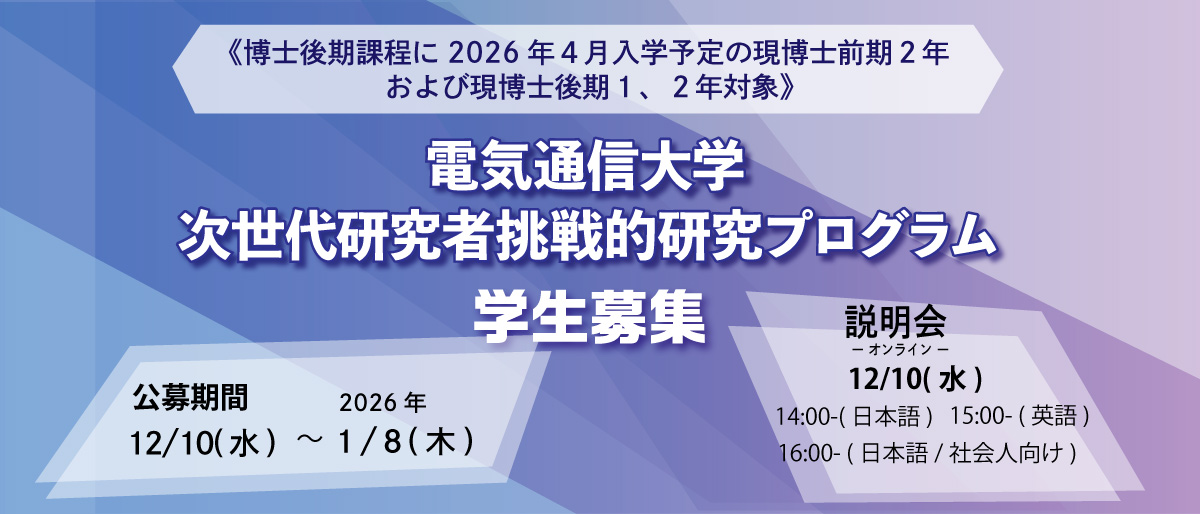 《博士後期課程に2026年４月入学予定の現博士前期２年および現博士後期１、２年対象》電気通信大学次世代研究者挑戦的研究プログラムの学生募集